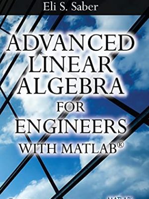 Advanced Linear Algebra for Engineers with MATLAB by Sohail A. Dianat, ISBN-13: 978-1420095234
