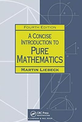 A Concise Introduction to Pure Mathematics 4th Edition, ISBN-13: 978-1498722926