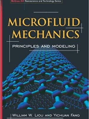 Microfluid Mechanics: Principles and Modeling by William W. Liou, ISBN-13: 978-0071443227