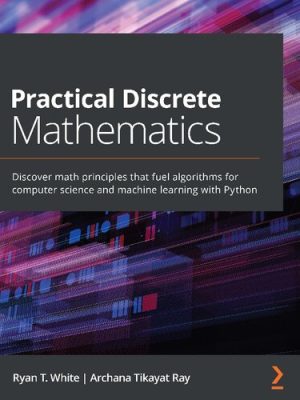 Practical Discrete Mathematics by Ryan T. White, ISBN-13: 978-1838983147
