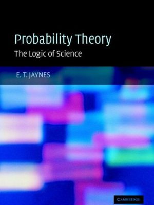 Probability Theory: The Logic of Science by E. T. Jaynes, ISBN-13: 978-0521592710