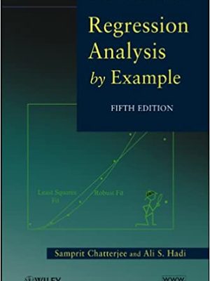 Regression Analysis by Example 5th Edition by Samprit Chatterjee and Ali S. Hadi, ISBN-13: 978-0470905845