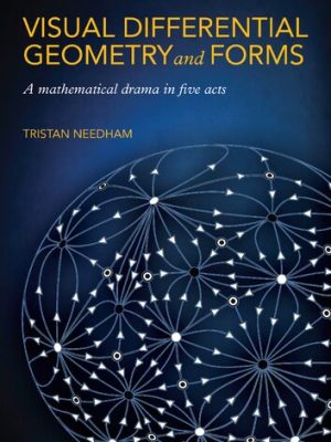 Visual Differential Geometry and Forms: A Mathematical Drama in Five Acts by Tristan Needham, ISBN-13: 978-0691203706